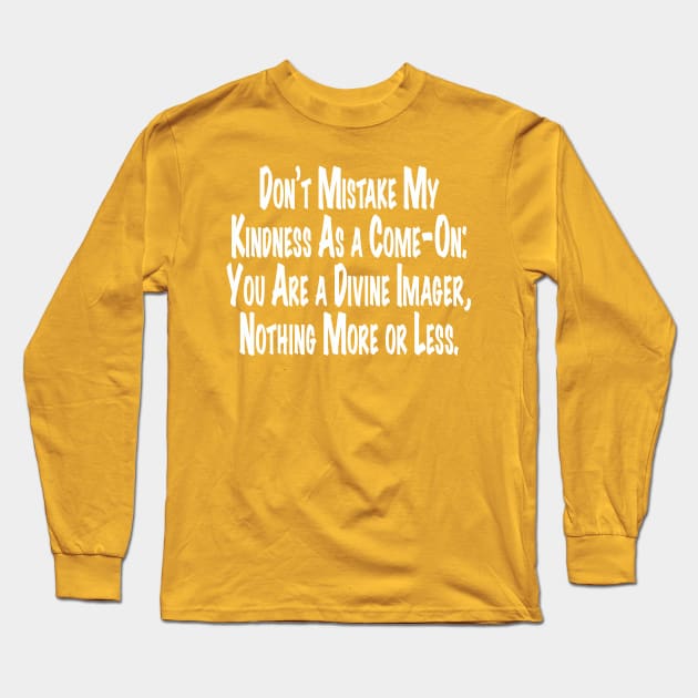 Don't Mistake My Kindness As a Come-On Long Sleeve T-Shirt by Thread Bear